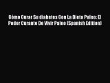 Read Cómo Curar Su diabetes Con La Dieta Paleo: El Poder Curante De Vivir Paleo (Spanish Edition)