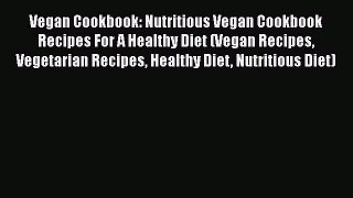 Read Vegan Cookbook: Nutritious Vegan Cookbook Recipes For A Healthy Diet (Vegan Recipes Vegetarian