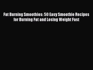 Read Fat Burning Smoothies: 50 Easy Smoothie Recipes for Burning Fat and Losing Weight Fast