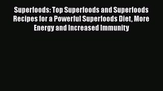 Read Superfoods: Top Superfoods and Superfoods Recipes for a Powerful Superfoods Diet More