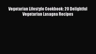 Download Vegetarian Lifestyle Cookbook: 20 Delightful Vegetarian Lasagna Recipes PDF Online