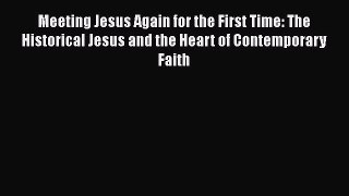 Read Meeting Jesus Again for the First Time: The Historical Jesus and the Heart of Contemporary