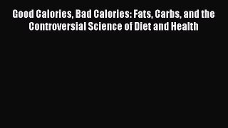 [PDF] Good Calories Bad Calories: Fats Carbs and the Controversial Science of Diet and Health