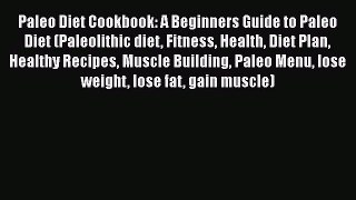 Read Paleo Diet Cookbook: A Beginners Guide to Paleo Diet (Paleolithic diet Fitness Health