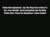 Read Paleo Diet Explained - Eat The Way You're Born To Eat Lose Weight Gain Energy And Live