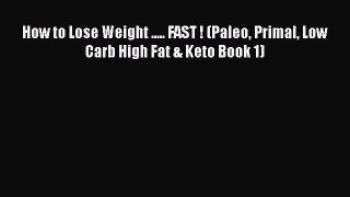 Read How to Lose Weight ..... FAST ! (Paleo Primal Low Carb High Fat & Keto Book 1) Ebook Free