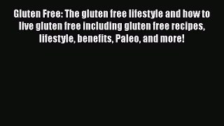 Read Gluten Free: The gluten free lifestyle and how to live gluten free including gluten free