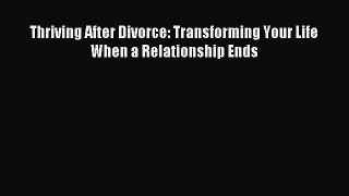 Read Thriving After Divorce: Transforming Your Life When a Relationship Ends Ebook Free