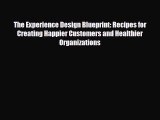 [PDF] The Experience Design Blueprint: Recipes for Creating Happier Customers and Healthier