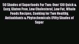[PDF] 50 Shades of Superfoods For Two: Over 130 Quick & Easy Gluten Free Low Cholesterol Low