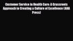 [PDF] Customer Service in Health Care: A Grassroots Approach to Creating a Culture of Excellence