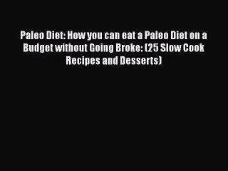 Read Paleo Diet: How you can eat a Paleo Diet on a Budget without Going Broke: (25 Slow Cook