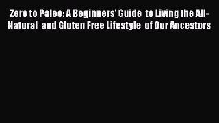 [PDF] Zero to Paleo: A Beginners' Guide  to Living the All-Natural  and Gluten Free Lifestyle