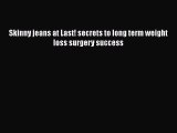 Read Skinny jeans at Last! secrets to long term weight loss surgery success Ebook Free