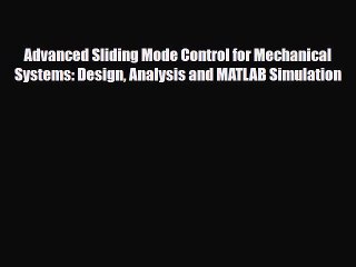 Download Advanced Sliding Mode Control for Mechanical Systems: Design Analysis and MATLAB Simulation