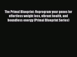 Read The Primal Blueprint: Reprogram your genes for effortless weight loss vibrant health and