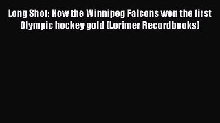 Read Long Shot: How the Winnipeg Falcons won the first Olympic hockey gold (Lorimer Recordbooks)