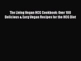 Read The Living Vegan HCG Cookbook: Over 100 Delicious & Easy Vegan Recipes for the HCG Diet