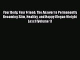 Read Your Body Your Friend: The Answer to Permanently Becoming Slim Healthy and Happy (Vegan