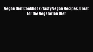 Download Vegan Diet Cookbook: Tasty Vegan Recipes Great for the Vegetarian Diet PDF Free