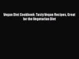 Download Vegan Diet Cookbook: Tasty Vegan Recipes Great for the Vegetarian Diet PDF Free