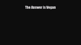 Read The Answer is Vegan Ebook Free