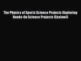 Read The Physics of Sports Science Projects (Exploring Hands-On Science Projects (Enslow))