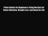Read Paleo Guides for Beginners: Using Recipes for Better Nutrition Weight Loss and Detox for