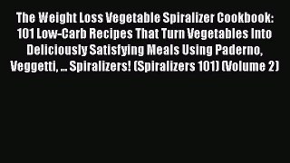 [PDF] The Weight Loss Vegetable Spiralizer Cookbook: 101 Low-Carb Recipes That Turn Vegetables