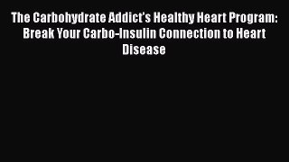 [PDF] The Carbohydrate Addict's Healthy Heart Program: Break Your Carbo-Insulin Connection