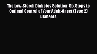 [PDF] The Low-Starch Diabetes Solution: Six Steps to Optimal Control of Your Adult-Onset (Type