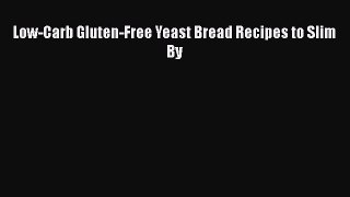 [PDF] Low-Carb Gluten-Free Yeast Bread Recipes to Slim By [Read] Online