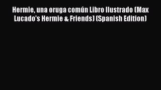 Download Hermie una oruga común Libro Ilustrado (Max Lucado's Hermie & Friends) (Spanish Edition)