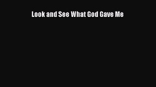Read Look and See What God Gave Me Ebook Free