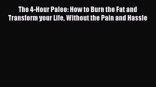 Read The 4-Hour Paleo: How to Burn the Fat and Transform your Life Without the Pain and Hassle