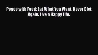 Read Peace with Food: Eat What You Want. Never Diet Again. Live a Happy Life. Ebook Free