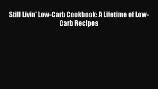 [PDF] Still Livin' Low-Carb Cookbook: A Lifetime of Low-Carb Recipes [Read] Online