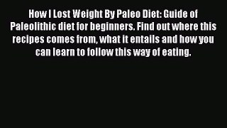 Read How I Lost Weight By Paleo Diet: Guide of Paleolithic diet for beginners. Find out where
