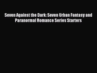 Read Seven Against the Dark: Seven Urban Fantasy and Paranormal Romance Series Starters Ebook