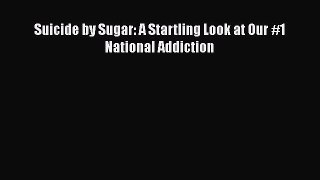 Read Suicide by Sugar: A Startling Look at Our #1 National Addiction Ebook Free