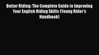 Read Better Riding: The Complete Guide to Improving Your English Riding Skills (Young Rider's
