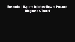 Read Basketball (Sports Injuries: How to Prevent Diagnose & Treat) PDF Free