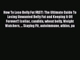Read How To Lose Belly Fat FAST!: The Ultimate Guide To Losing Unwanted Belly Fat and Keeping