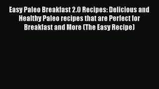 Read Easy Paleo Breakfast 2.0 Recipes: Delicious and Healthy Paleo recipes that are Perfect
