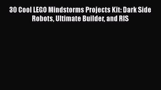 Download 30 Cool LEGO Mindstorms Projects Kit: Dark Side Robots Ultimate Builder and RIS Read
