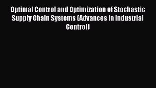 Download Optimal Control and Optimization of Stochastic Supply Chain Systems (Advances in Industrial