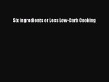 Read Six ingredients or Less Low-Carb Cooking Ebook Free