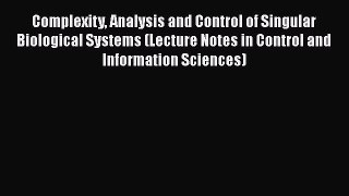 Download Complexity Analysis and Control of Singular Biological Systems (Lecture Notes in Control