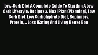 Read Low-Carb Diet A Complete Guide To Starting A Low Carb Lifestyle: Recipes & Meal Plan (Planning)