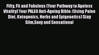 Read Fifty Fit and Fabulous (Your Pathway to Ageless Vitality) Your PALEO Anti-Ageing Bible: